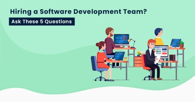 5 Top Questions to Ask the Software Development Team before You Say ‘yes’ To Them
