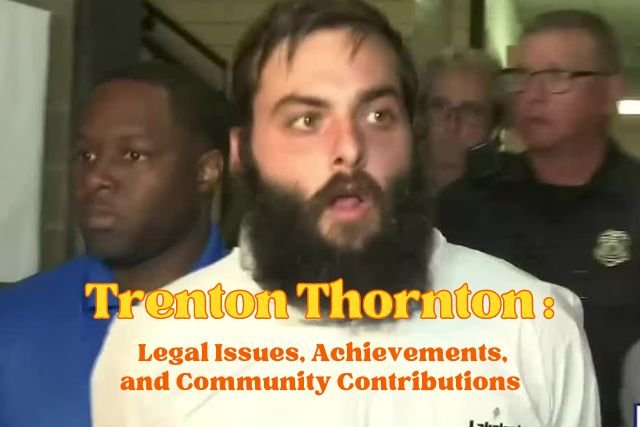 Trenton Thornton: Legal Issues, Achievements, and Community Contributions