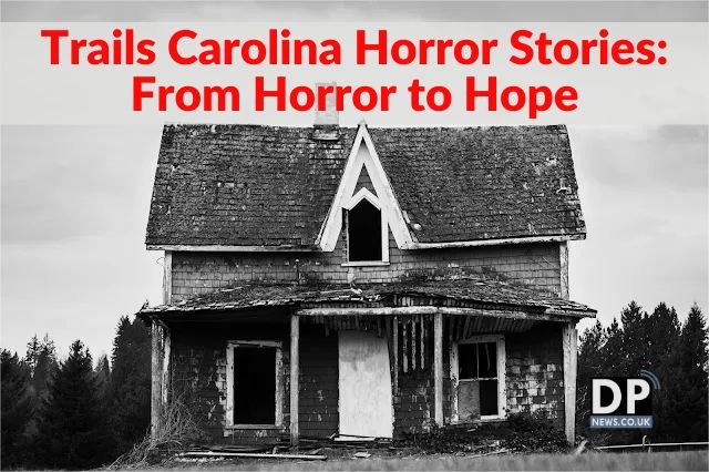 Trails Carolina Horror Stories: From Horror to Hope